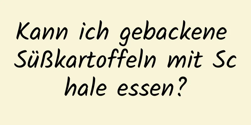 Kann ich gebackene Süßkartoffeln mit Schale essen?