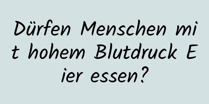 Dürfen Menschen mit hohem Blutdruck Eier essen?