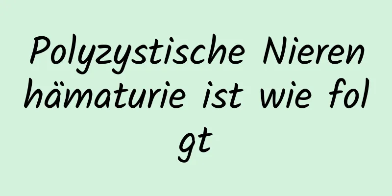 Polyzystische Nierenhämaturie ist wie folgt
