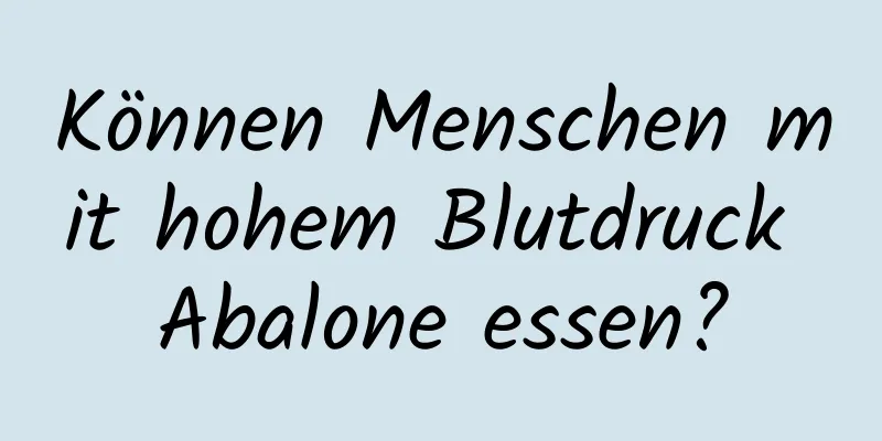 Können Menschen mit hohem Blutdruck Abalone essen?