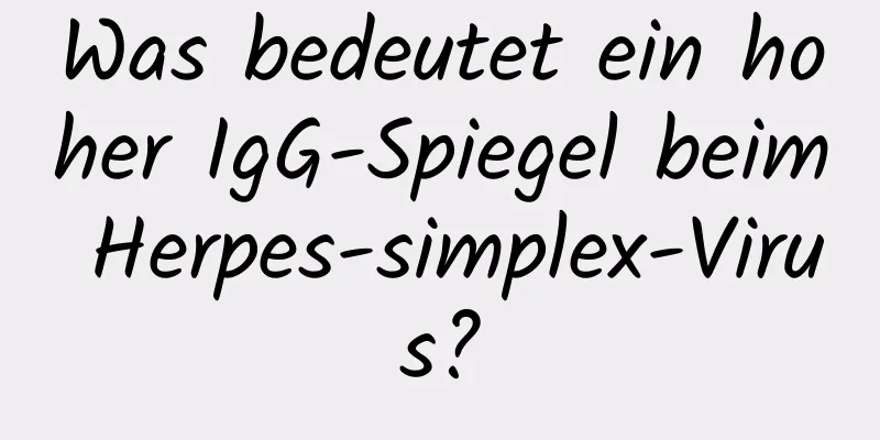 Was bedeutet ein hoher IgG-Spiegel beim Herpes-simplex-Virus?