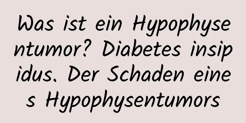 Was ist ein Hypophysentumor? Diabetes insipidus. Der Schaden eines Hypophysentumors