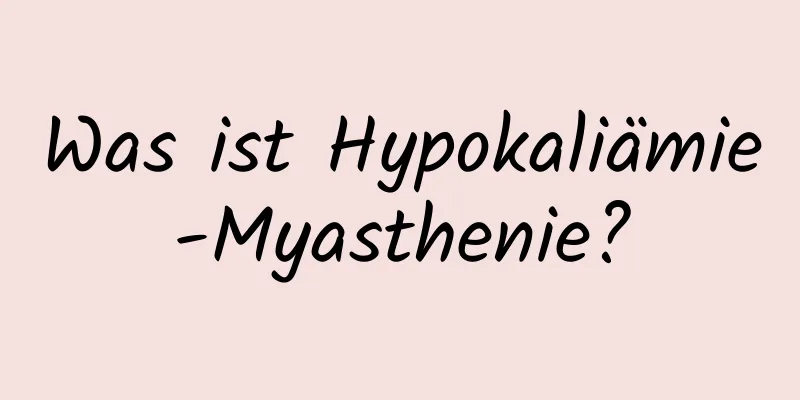 Was ist Hypokaliämie-Myasthenie?