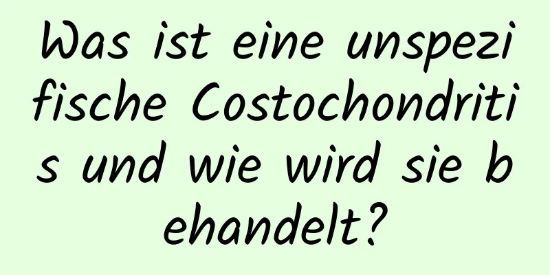 Was ist eine unspezifische Costochondritis und wie wird sie behandelt?