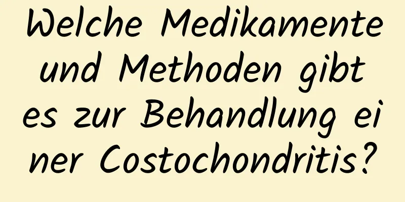 Welche Medikamente und Methoden gibt es zur Behandlung einer Costochondritis?