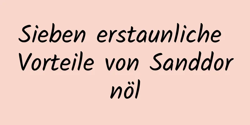 Sieben erstaunliche Vorteile von Sanddornöl