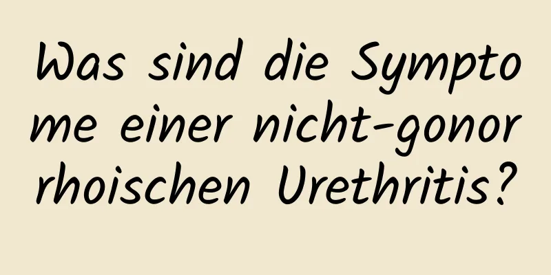 Was sind die Symptome einer nicht-gonorrhoischen Urethritis?