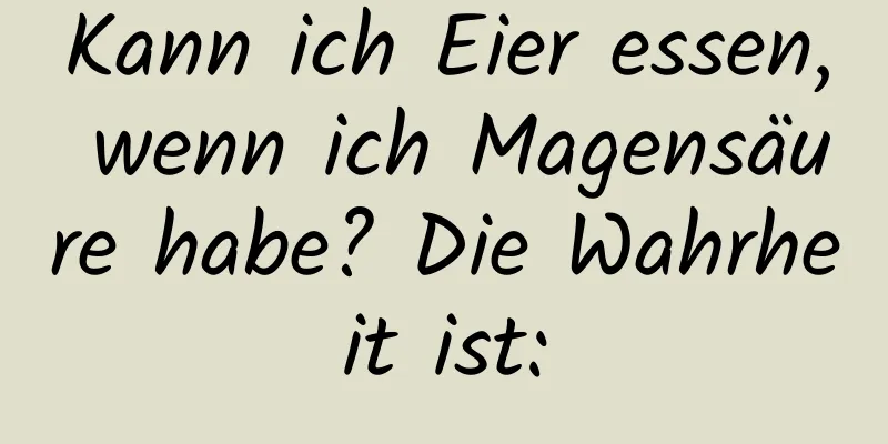 Kann ich Eier essen, wenn ich Magensäure habe? Die Wahrheit ist: