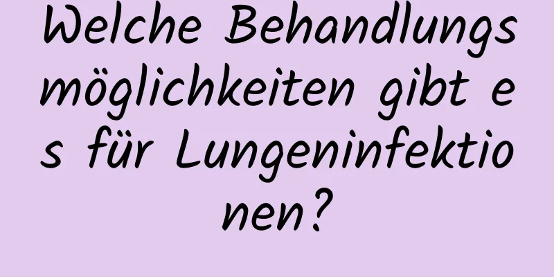Welche Behandlungsmöglichkeiten gibt es für Lungeninfektionen?