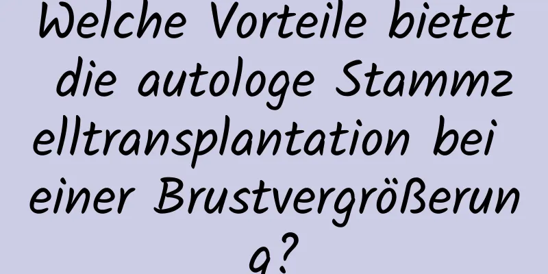 Welche Vorteile bietet die autologe Stammzelltransplantation bei einer Brustvergrößerung?