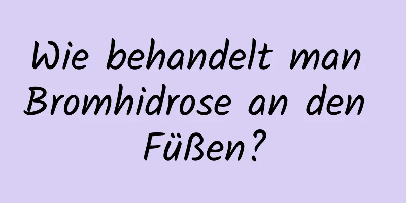 Wie behandelt man Bromhidrose an den Füßen?