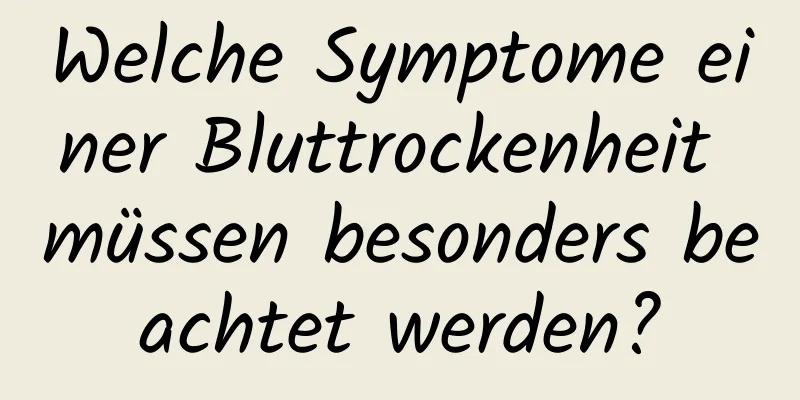 Welche Symptome einer Bluttrockenheit müssen besonders beachtet werden?