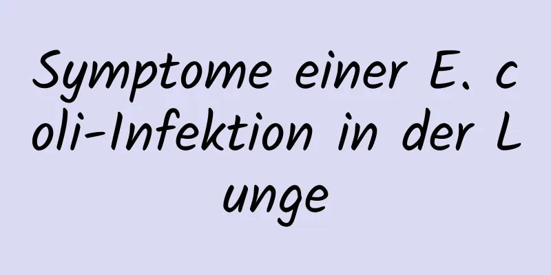 Symptome einer E. coli-Infektion in der Lunge
