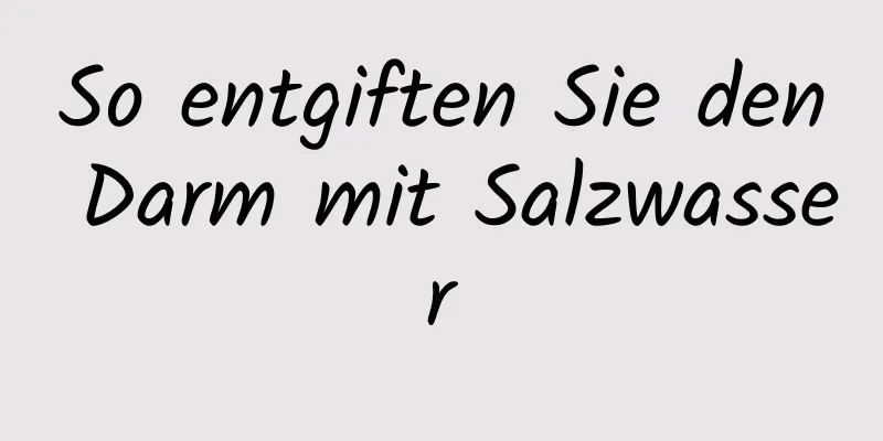 So entgiften Sie den Darm mit Salzwasser