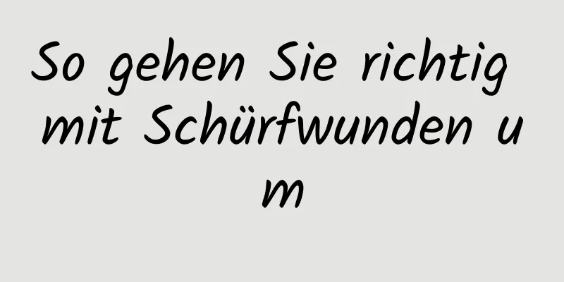 So gehen Sie richtig mit Schürfwunden um