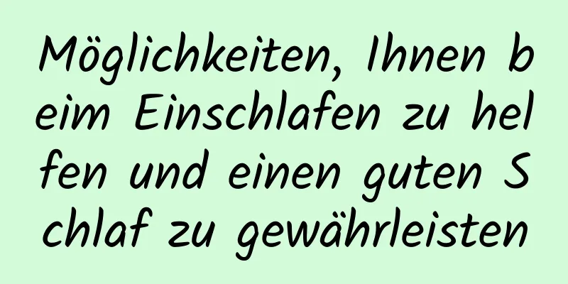 Möglichkeiten, Ihnen beim Einschlafen zu helfen und einen guten Schlaf zu gewährleisten