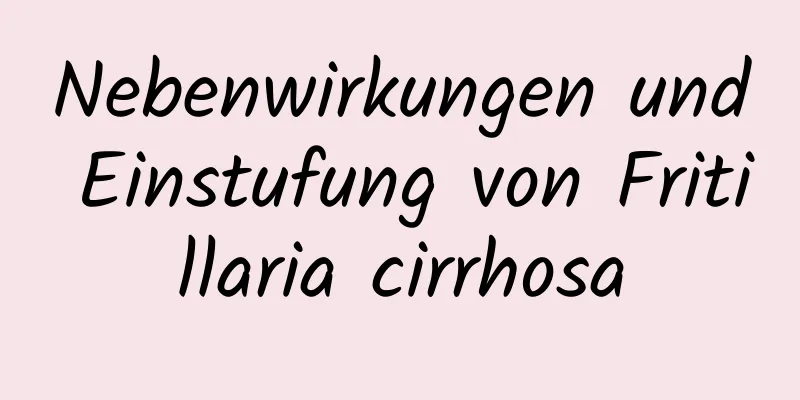Nebenwirkungen und Einstufung von Fritillaria cirrhosa