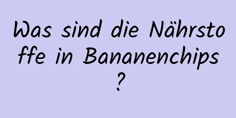 Was sind die Nährstoffe in Bananenchips?