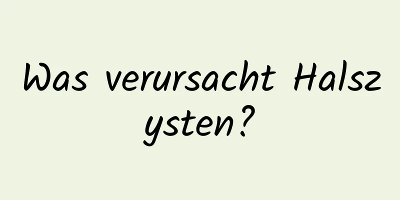 Was verursacht Halszysten?