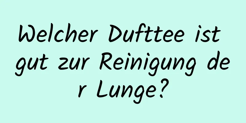 Welcher Dufttee ist gut zur Reinigung der Lunge?