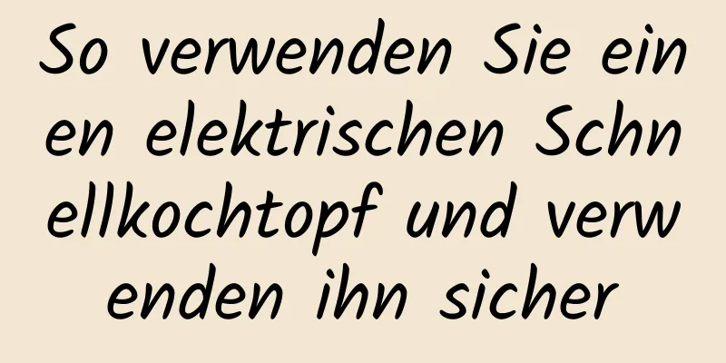So verwenden Sie einen elektrischen Schnellkochtopf und verwenden ihn sicher