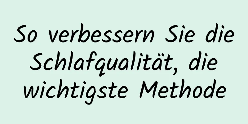 So verbessern Sie die Schlafqualität, die wichtigste Methode