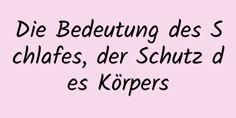 Die Bedeutung des Schlafes, der Schutz des Körpers
