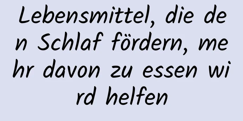 Lebensmittel, die den Schlaf fördern, mehr davon zu essen wird helfen