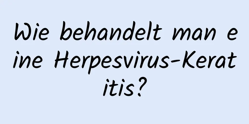 Wie behandelt man eine Herpesvirus-Keratitis?