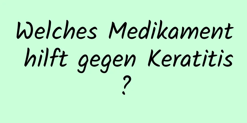Welches Medikament hilft gegen Keratitis?