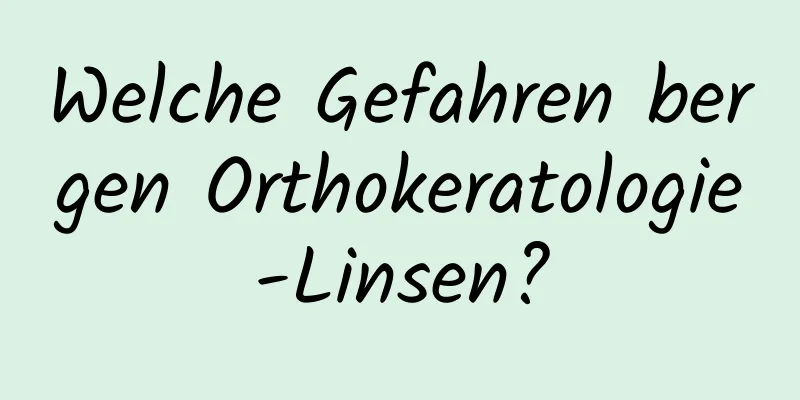 Welche Gefahren bergen Orthokeratologie-Linsen?