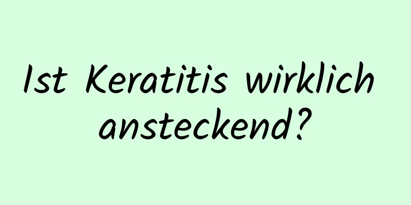 Ist Keratitis wirklich ansteckend?