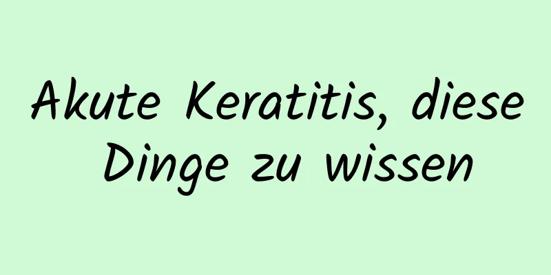 Akute Keratitis, diese Dinge zu wissen