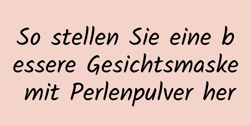 So stellen Sie eine bessere Gesichtsmaske mit Perlenpulver her