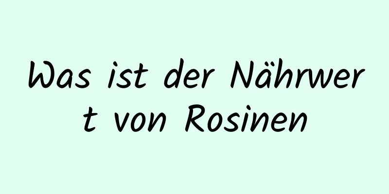 Was ist der Nährwert von Rosinen
