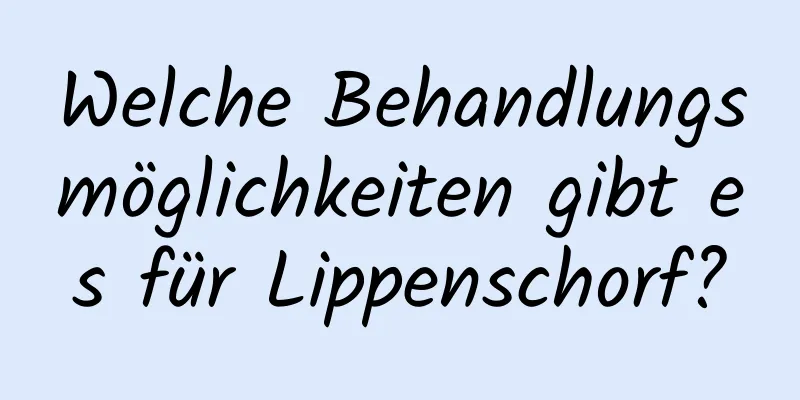 Welche Behandlungsmöglichkeiten gibt es für Lippenschorf?