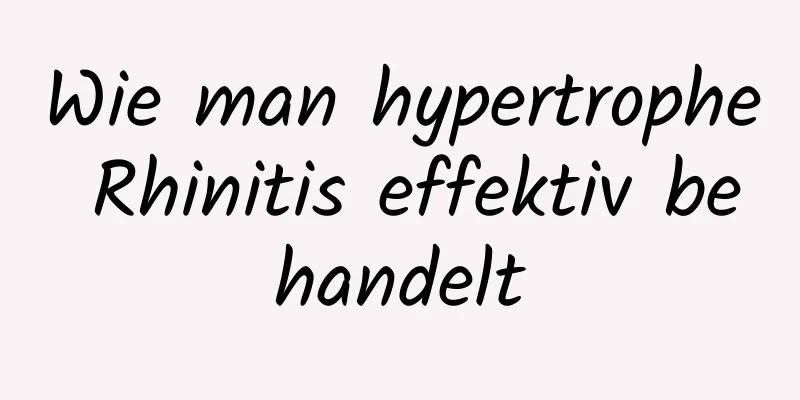 Wie man hypertrophe Rhinitis effektiv behandelt