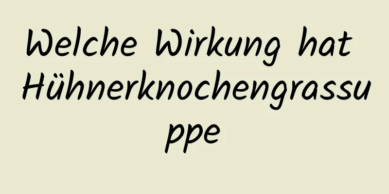 Welche Wirkung hat Hühnerknochengrassuppe
