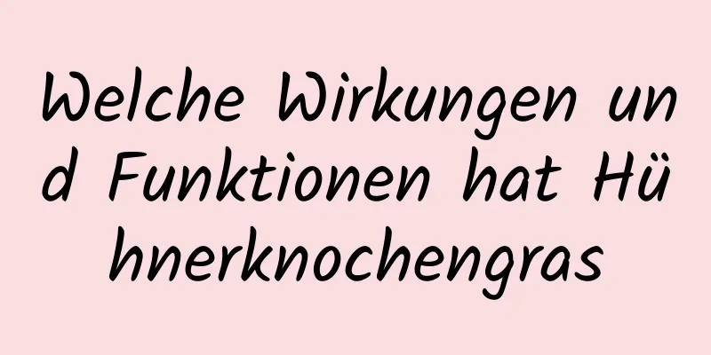Welche Wirkungen und Funktionen hat Hühnerknochengras