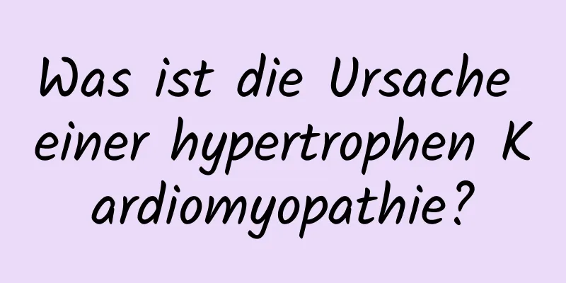Was ist die Ursache einer hypertrophen Kardiomyopathie?