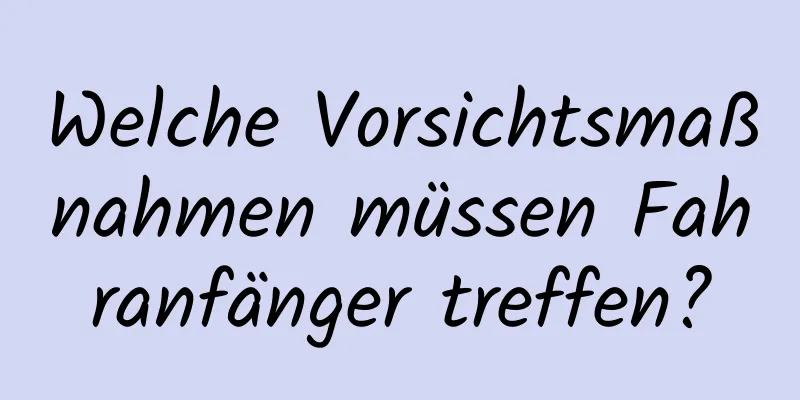 Welche Vorsichtsmaßnahmen müssen Fahranfänger treffen?