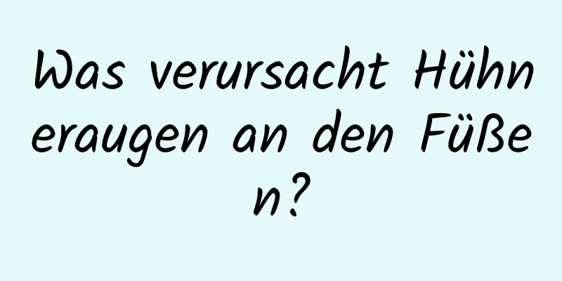 Was verursacht Hühneraugen an den Füßen?