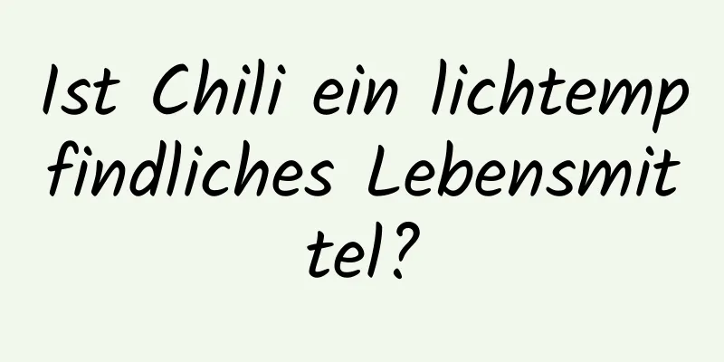 Ist Chili ein lichtempfindliches Lebensmittel?
