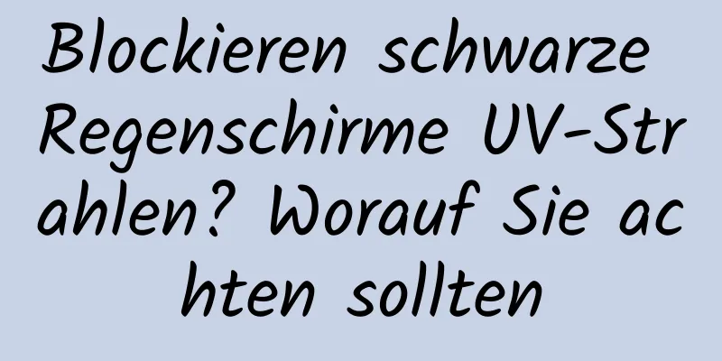 Blockieren schwarze Regenschirme UV-Strahlen? Worauf Sie achten sollten
