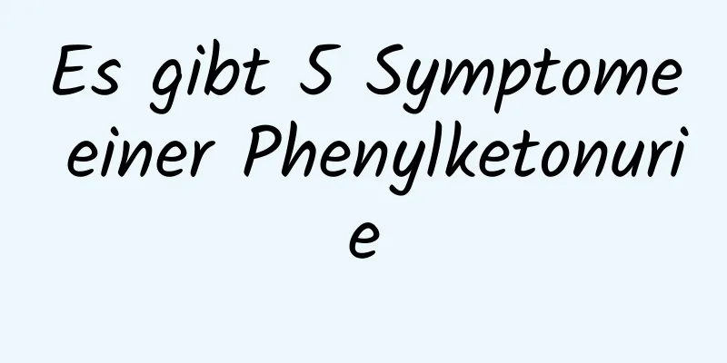 Es gibt 5 Symptome einer Phenylketonurie