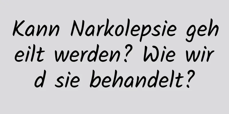 Kann Narkolepsie geheilt werden? Wie wird sie behandelt?