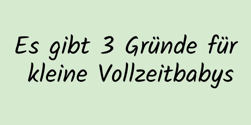 Es gibt 3 Gründe für kleine Vollzeitbabys