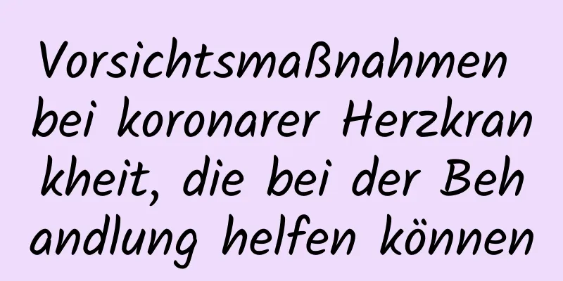 Vorsichtsmaßnahmen bei koronarer Herzkrankheit, die bei der Behandlung helfen können