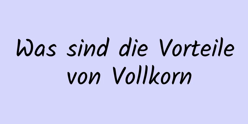 Was sind die Vorteile von Vollkorn