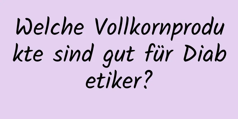 Welche Vollkornprodukte sind gut für Diabetiker?